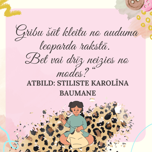I want to sew a dress from leopard-print fabric. But won’t it go out of style soon? Answer prepared by fashion stylist Karolīna Baumane - Šarlotes audumi
